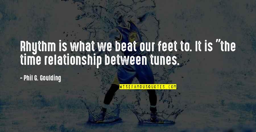 What Is Our Relationship Quotes By Phil G. Goulding: Rhythm is what we beat our feet to.