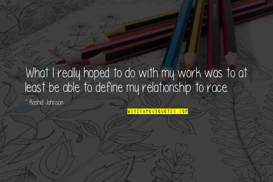 What Is Our Relationship Quotes By Rashid Johnson: What I really hoped to do with my