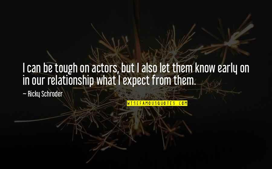 What Is Our Relationship Quotes By Ricky Schroder: I can be tough on actors, but I