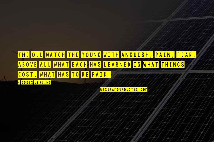 What Is Pain Quotes By Doris Lessing: The old watch the young with anguish, pain, What Is Pain Quotes By Doris Lessing: The old watch the young with anguish, pain,