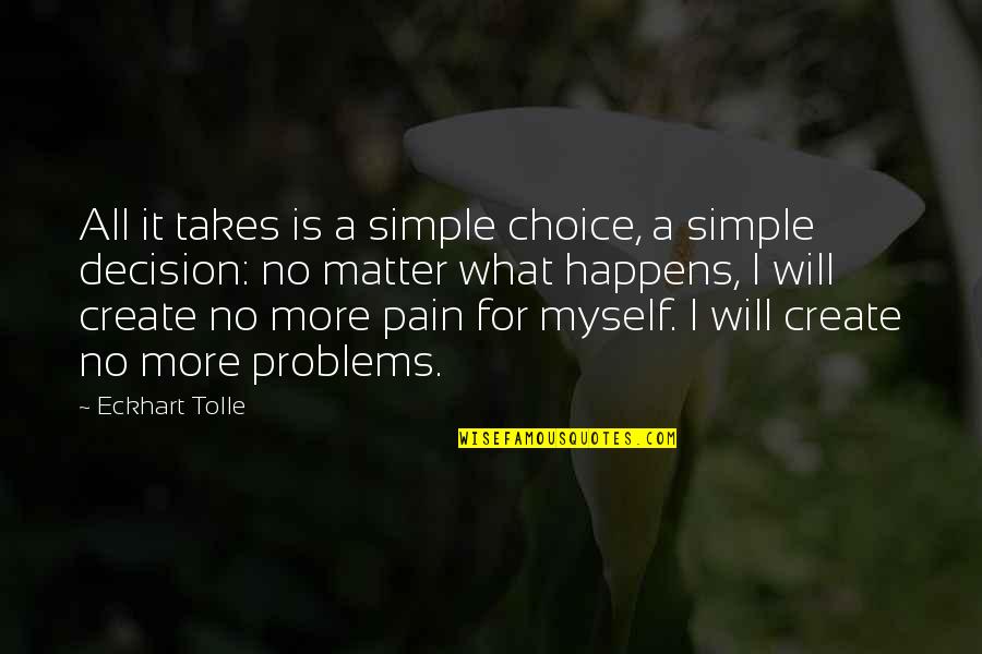 What Is Pain Quotes By Eckhart Tolle: All it takes is a simple choice, a What Is Pain Quotes By Eckhart Tolle: All it takes is a simple choice, a