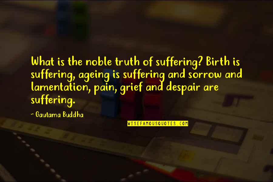 What Is Pain Quotes By Gautama Buddha: What is the noble truth of suffering? Birth What Is Pain Quotes By Gautama Buddha: What is the noble truth of suffering? Birth