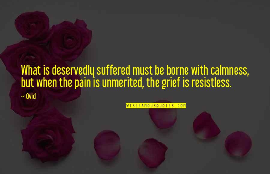 What Is Pain Quotes By Ovid: What is deservedly suffered must be borne with What Is Pain Quotes By Ovid: What is deservedly suffered must be borne with