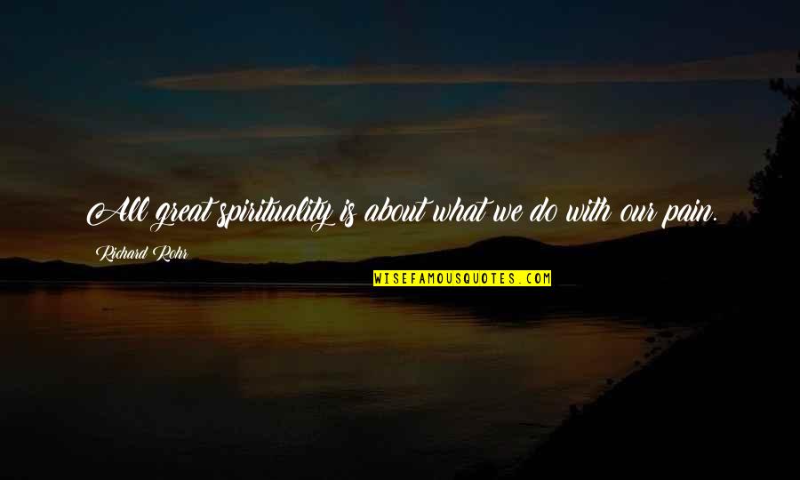 What Is Pain Quotes By Richard Rohr: All great spirituality is about what we do What Is Pain Quotes By Richard Rohr: All great spirituality is about what we do