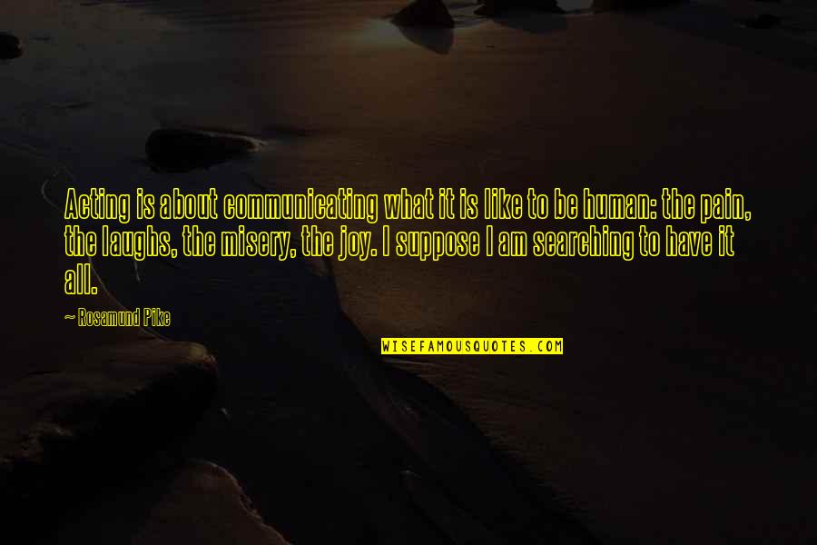 What Is Pain Quotes By Rosamund Pike: Acting is about communicating what it is like What Is Pain Quotes By Rosamund Pike: Acting is about communicating what it is like