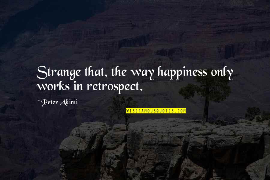 What Is Patience Quote Quotes By Peter Akinti: Strange that, the way happiness only works in