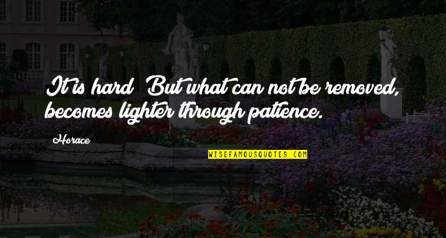 What Is Patience Quotes By Horace: It is hard! But what can not be