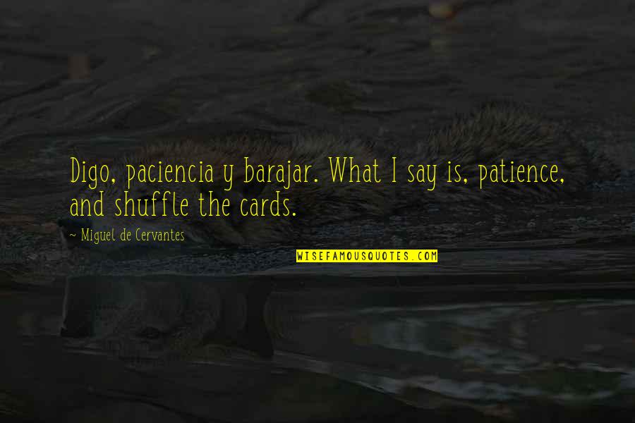 What Is Patience Quotes By Miguel De Cervantes: Digo, paciencia y barajar. What I say is, What Is Patience Quotes By Miguel De Cervantes: Digo, paciencia y barajar. What I say is,
