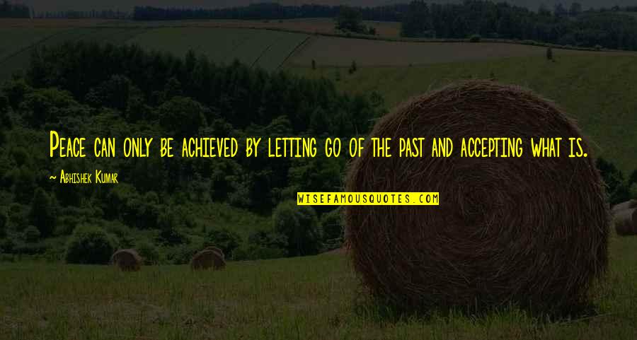 What Is Peace Quotes By Abhishek Kumar: Peace can only be achieved by letting go