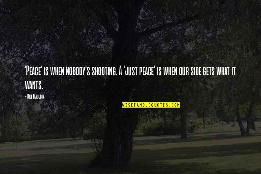 What Is Peace Quotes By Bill Mauldin: 'Peace' is when nobody's shooting. A 'just peace' What Is Peace Quotes By Bill Mauldin: 'Peace' is when nobody's shooting. A 'just peace'