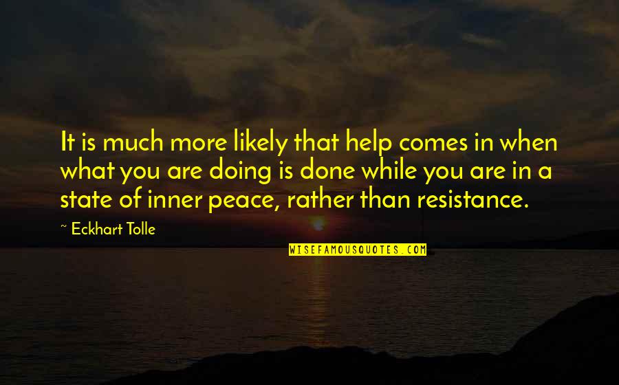 What Is Peace Quotes By Eckhart Tolle: It is much more likely that help comes What Is Peace Quotes By Eckhart Tolle: It is much more likely that help comes