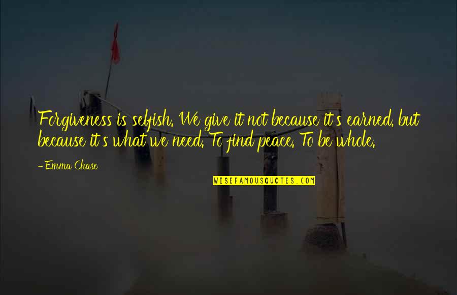 What Is Peace Quotes By Emma Chase: Forgiveness is selfish. We give it not because What Is Peace Quotes By Emma Chase: Forgiveness is selfish. We give it not because