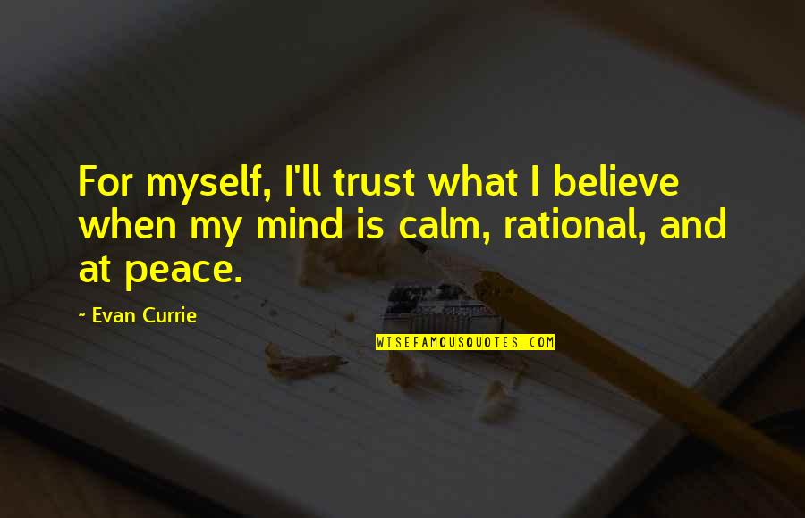 What Is Peace Quotes By Evan Currie: For myself, I'll trust what I believe when