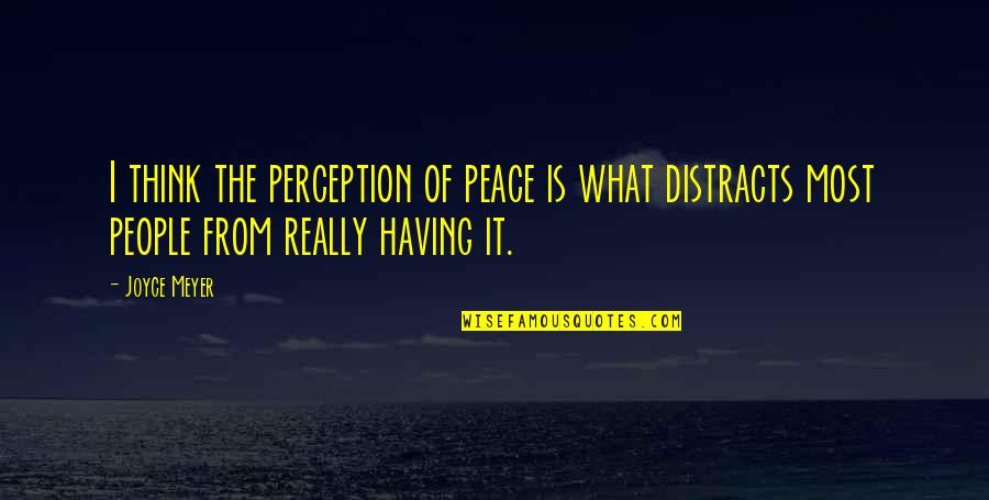 What Is Peace Quotes By Joyce Meyer: I think the perception of peace is what