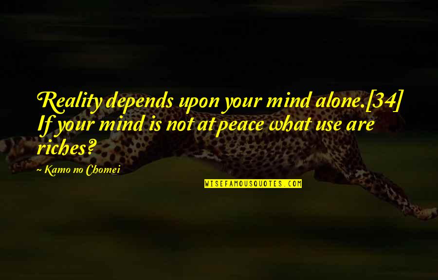 What Is Peace Quotes By Kamo No Chomei: Reality depends upon your mind alone.[34] If your