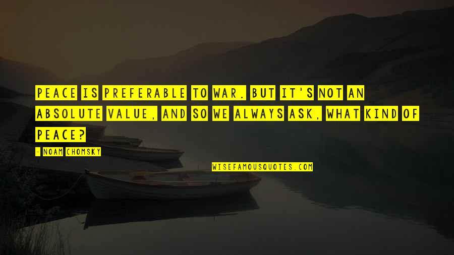 What Is Peace Quotes By Noam Chomsky: Peace is preferable to war. But it's not What Is Peace Quotes By Noam Chomsky: Peace is preferable to war. But it's not
