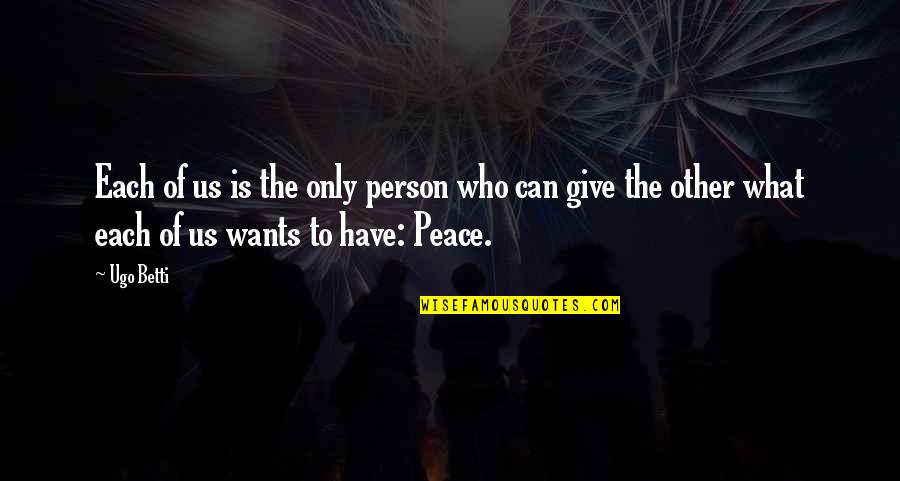 What Is Peace Quotes By Ugo Betti: Each of us is the only person who What Is Peace Quotes By Ugo Betti: Each of us is the only person who