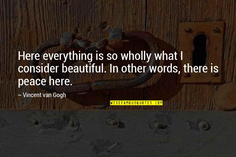 What Is Peace Quotes By Vincent Van Gogh: Here everything is so wholly what I consider What Is Peace Quotes By Vincent Van Gogh: Here everything is so wholly what I consider