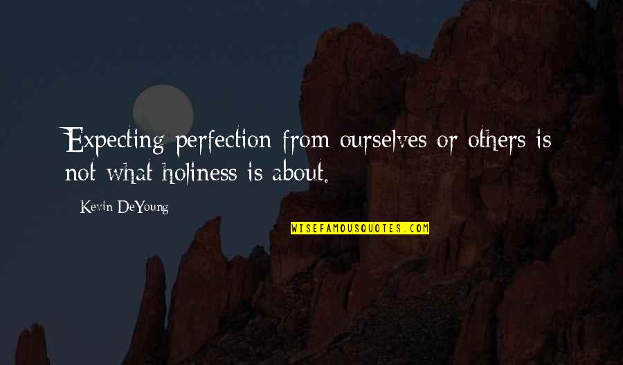 What Is Perfection Quotes By Kevin DeYoung: Expecting perfection from ourselves or others is not