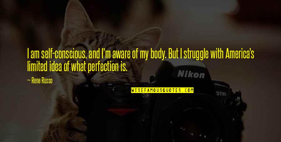 What Is Perfection Quotes By Rene Russo: I am self-conscious, and I'm aware of my