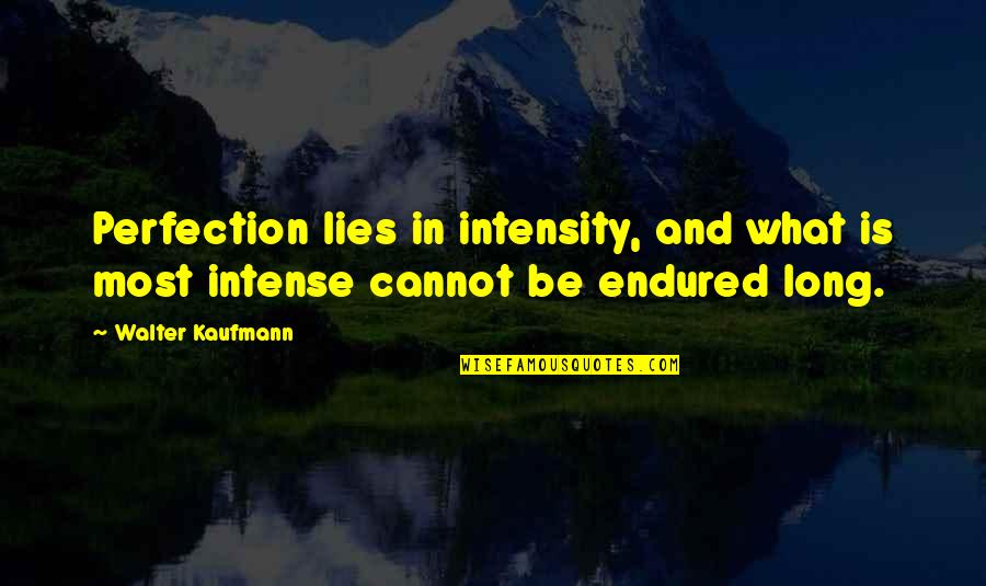 What Is Perfection Quotes By Walter Kaufmann: Perfection lies in intensity, and what is most