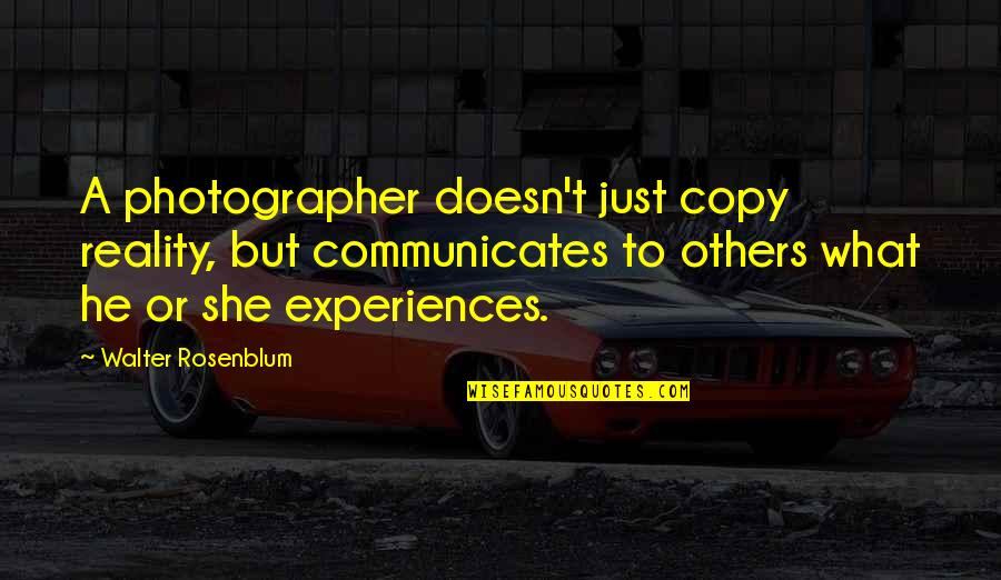 What Is Photographer Quotes By Walter Rosenblum: A photographer doesn't just copy reality, but communicates What Is Photographer Quotes By Walter Rosenblum: A photographer doesn't just copy reality, but communicates