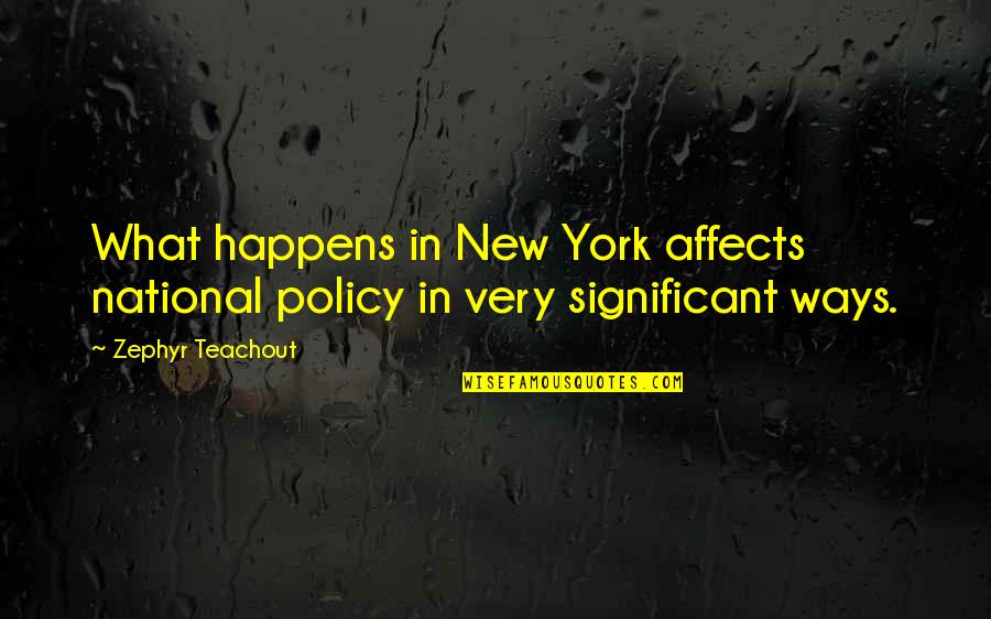 What Is Policy Quotes By Zephyr Teachout: What happens in New York affects national policy