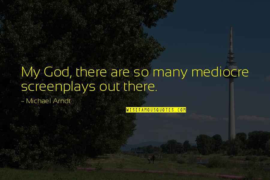 What Is Popular Is Not Always Right Quotes By Michael Arndt: My God, there are so many mediocre screenplays What Is Popular Is Not Always Right Quotes By Michael Arndt: My God, there are so many mediocre screenplays