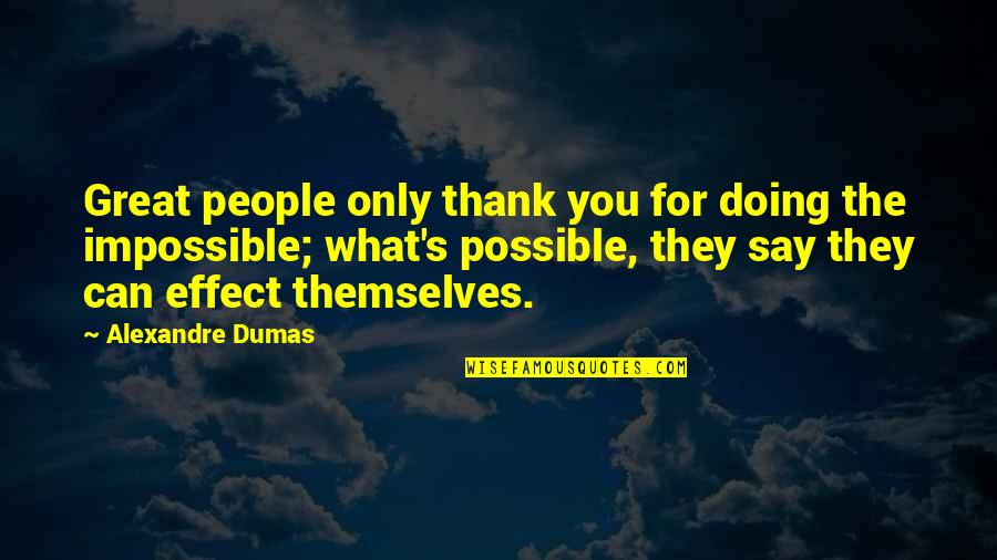 What Is Possible And The Impossible Quotes By Alexandre Dumas: Great people only thank you for doing the