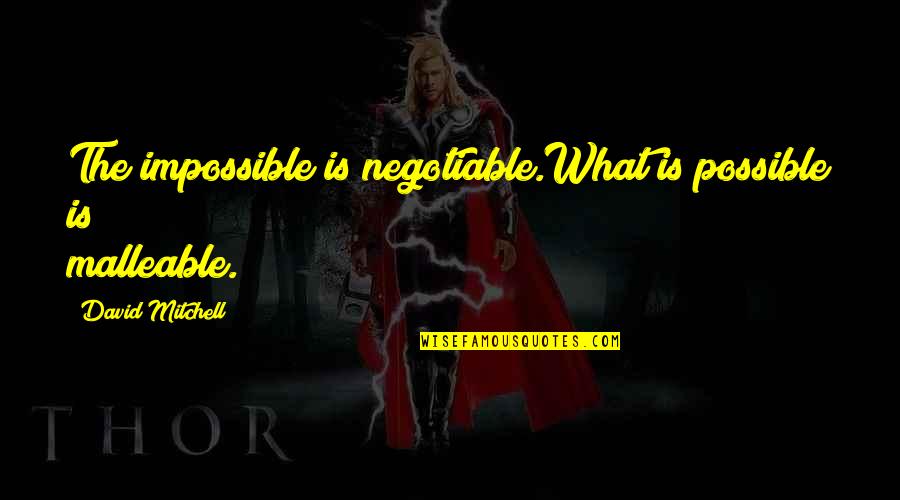 What Is Possible And The Impossible Quotes By David Mitchell: The impossible is negotiable.What is possible is malleable.