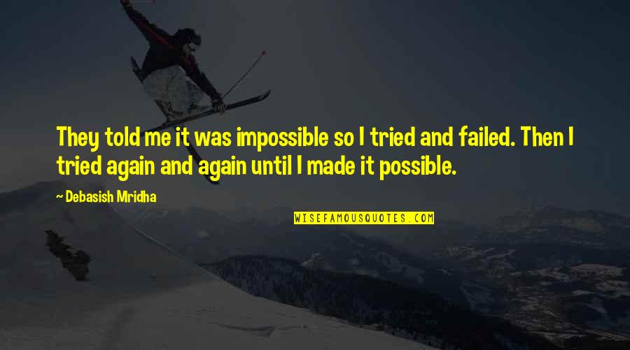 What Is Possible And The Impossible Quotes By Debasish Mridha: They told me it was impossible so I