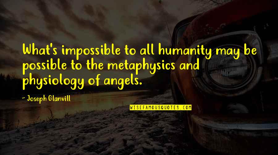 What Is Possible And The Impossible Quotes By Joseph Glanvill: What's impossible to all humanity may be possible