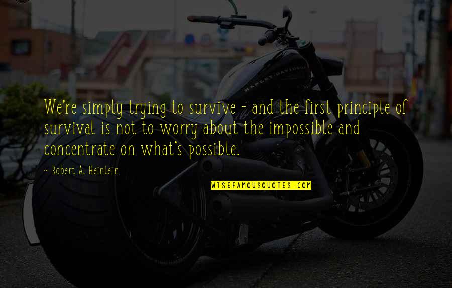 What Is Possible And The Impossible Quotes By Robert A. Heinlein: We're simply trying to survive - and the