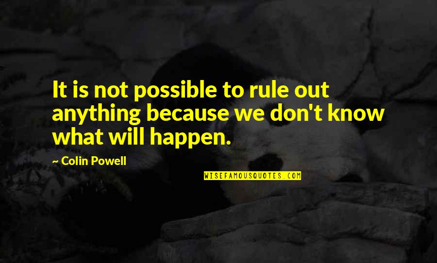 What Is Possible Quotes By Colin Powell: It is not possible to rule out anything