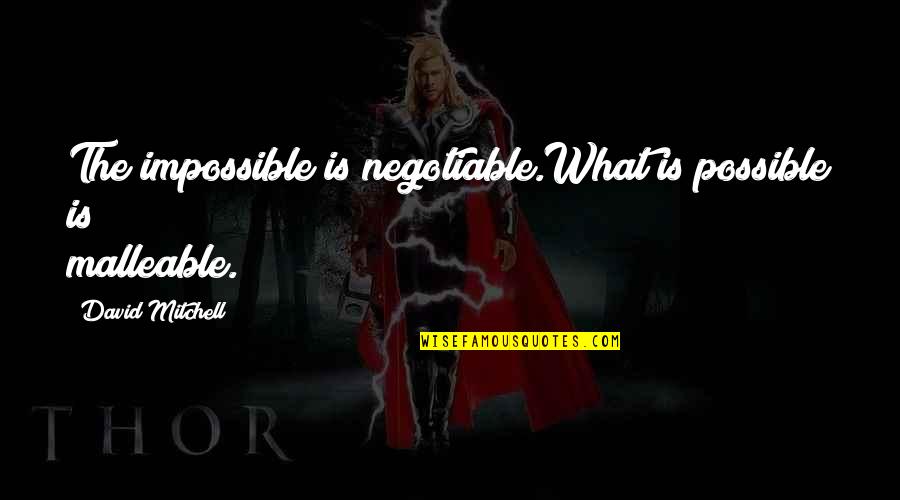 What Is Possible Quotes By David Mitchell: The impossible is negotiable.What is possible is malleable.
