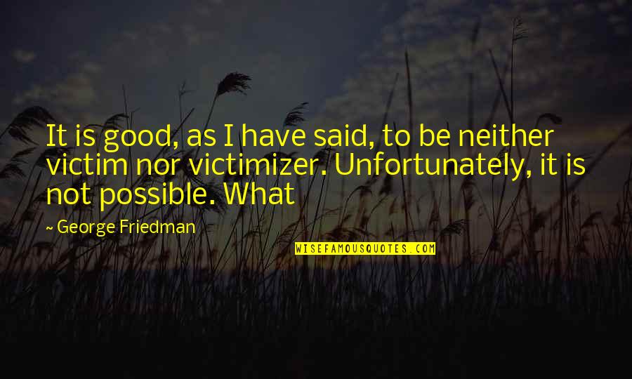 What Is Possible Quotes By George Friedman: It is good, as I have said, to