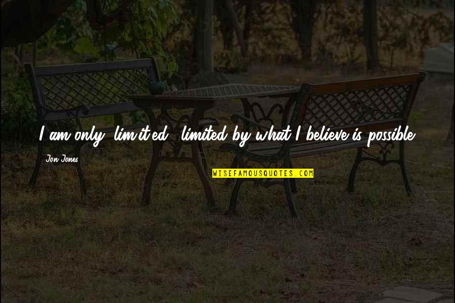 What Is Possible Quotes By Jon Jones: I am only (lim.it.ed), limited by what I