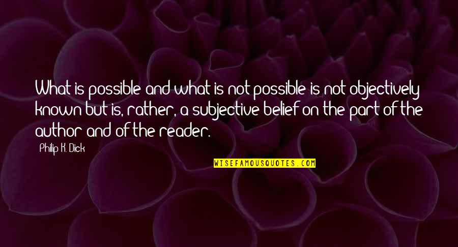 What Is Possible Quotes By Philip K. Dick: What is possible and what is not possible