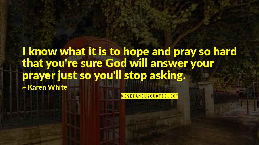What Is Prayer Quotes By Karen White: I know what it is to hope and