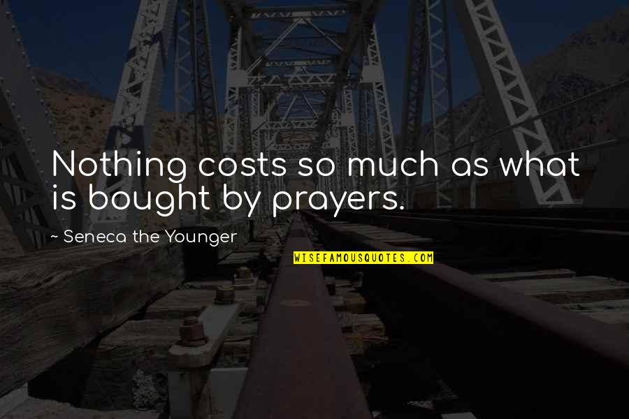 What Is Prayer Quotes By Seneca The Younger: Nothing costs so much as what is bought