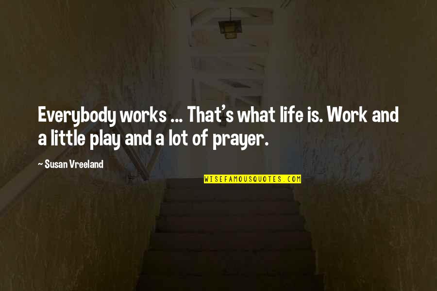 What Is Prayer Quotes By Susan Vreeland: Everybody works ... That's what life is. Work
