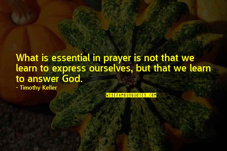 What Is Prayer Quotes By Timothy Keller: What is essential in prayer is not that