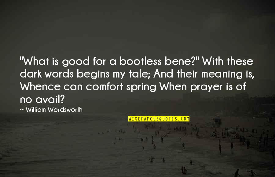 What Is Prayer Quotes By William Wordsworth: "What is good for a bootless bene?" With