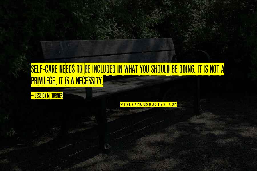 What Is Privilege Quotes By Jessica N. Turner: Self-care needs to be included in what you What Is Privilege Quotes By Jessica N. Turner: Self-care needs to be included in what you