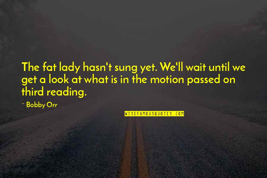 What Is Reading Quotes By Bobby Orr: The fat lady hasn't sung yet. We'll wait