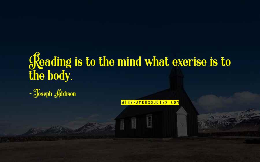 What Is Reading Quotes By Joseph Addison: Reading is to the mind what exerise is