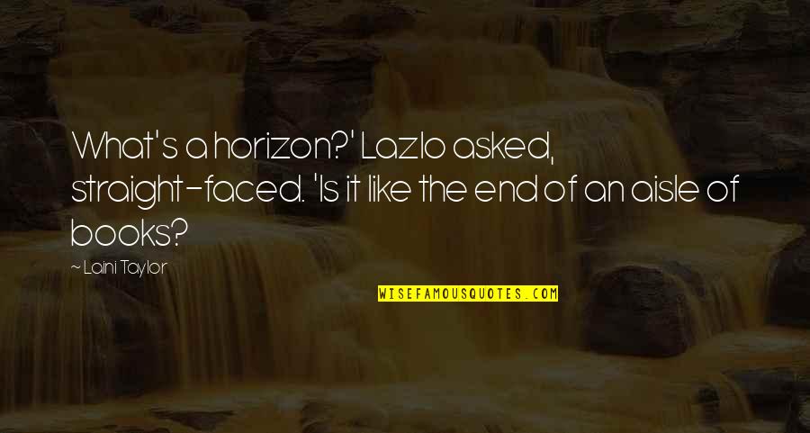 What Is Reading Quotes By Laini Taylor: What's a horizon?' Lazlo asked, straight-faced. 'Is it