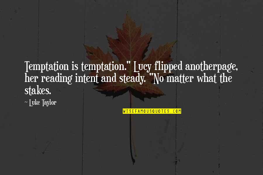 What Is Reading Quotes By Luke Taylor: Temptation is temptation." Lucy flipped anotherpage, her reading