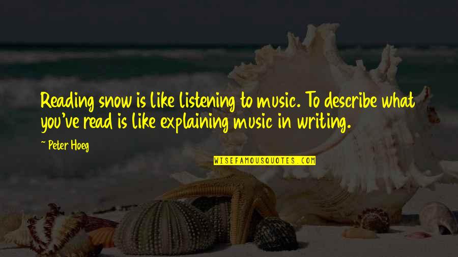 What Is Reading Quotes By Peter Hoeg: Reading snow is like listening to music. To What Is Reading Quotes By Peter Hoeg: Reading snow is like listening to music. To