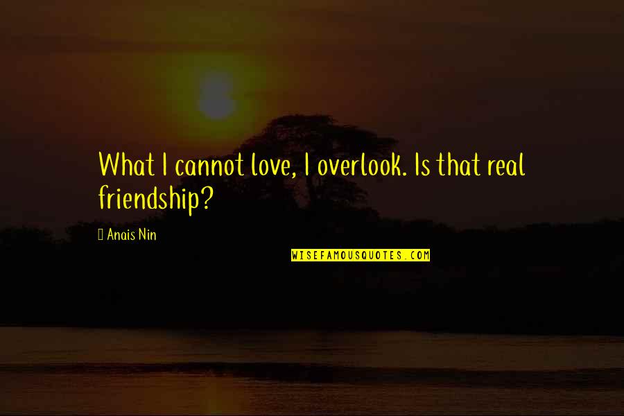 What Is Real Love Quotes By Anais Nin: What I cannot love, I overlook. Is that